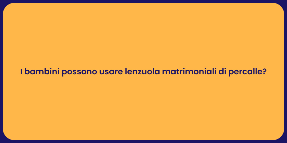 I bambini possono usare lenzuola matrimoniali di percalle?