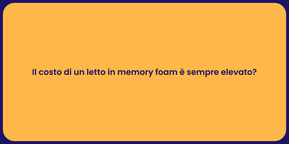 Il costo di un letto in memory foam è sempre elevato?