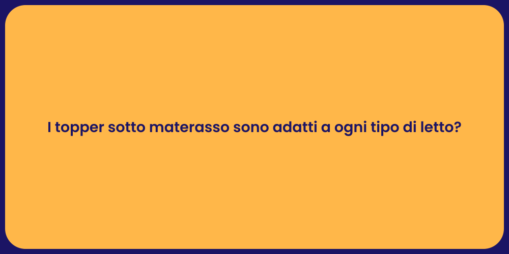 I topper sotto materasso sono adatti a ogni tipo di letto?