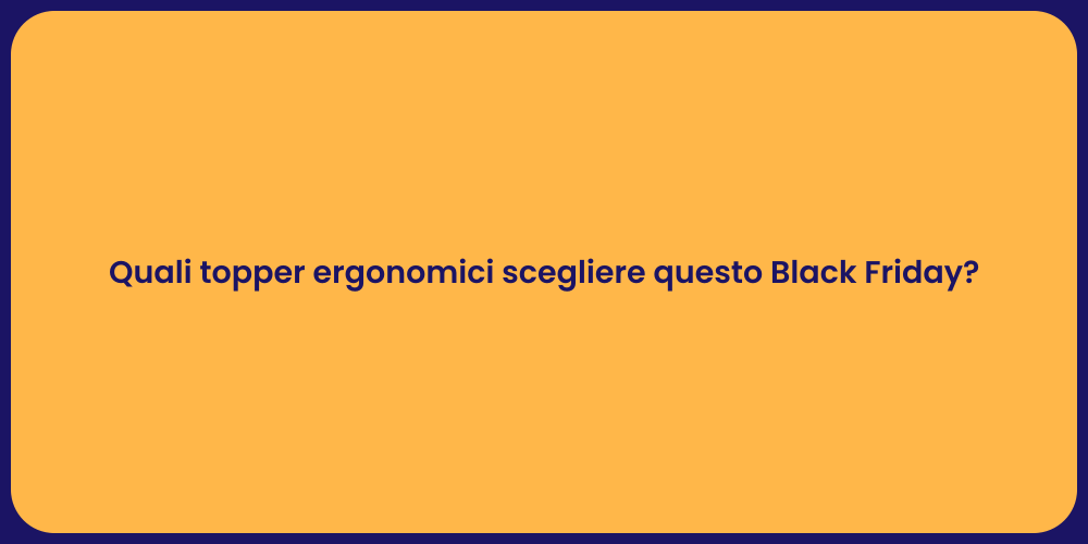 Quali topper ergonomici scegliere questo Black Friday?