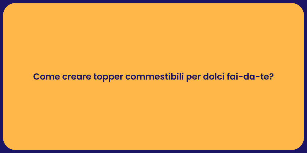 Come creare topper commestibili per dolci fai-da-te?