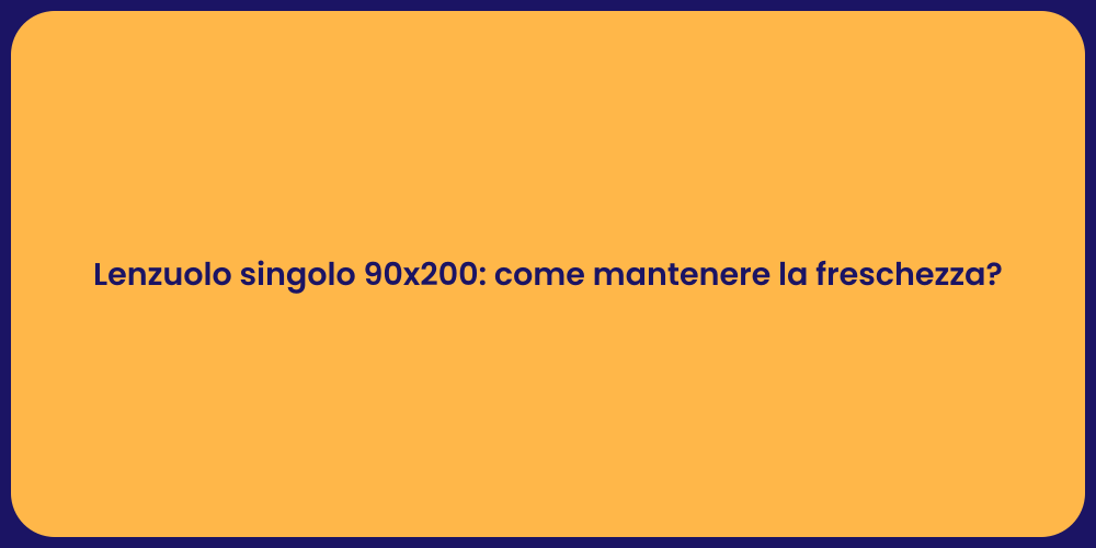 Lenzuolo singolo 90x200: come mantenere la freschezza?