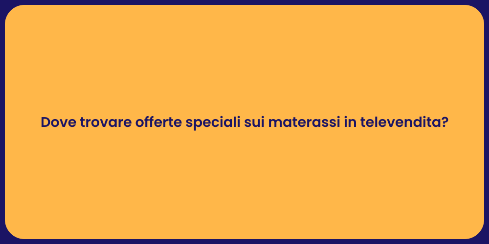 Dove trovare offerte speciali sui materassi in televendita?
