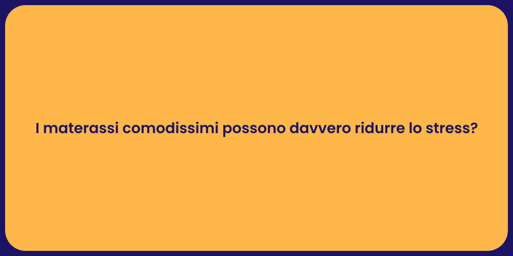 I materassi comodissimi possono davvero ridurre lo stress?