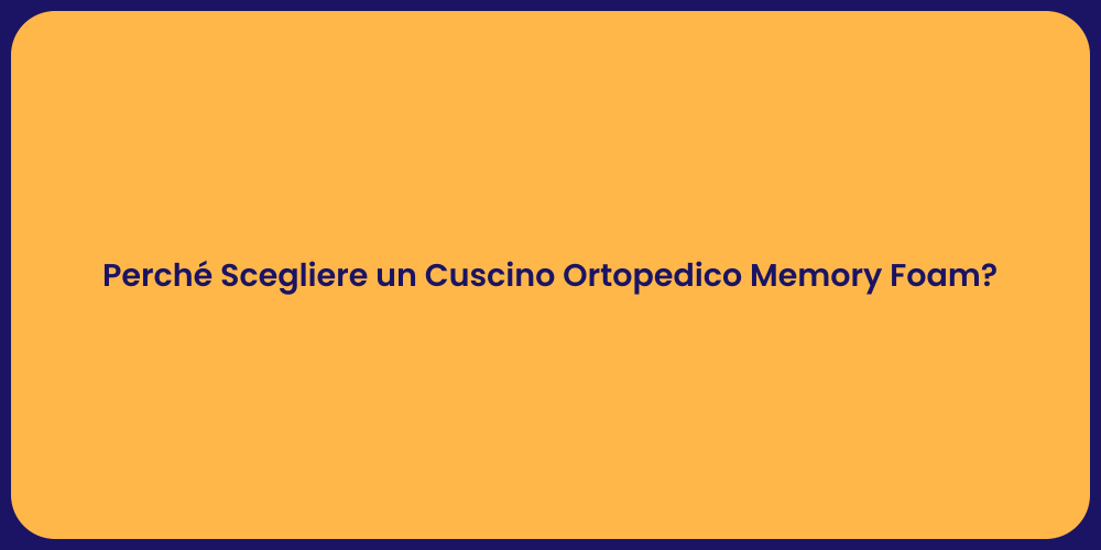 Perché Scegliere un Cuscino Ortopedico Memory Foam?