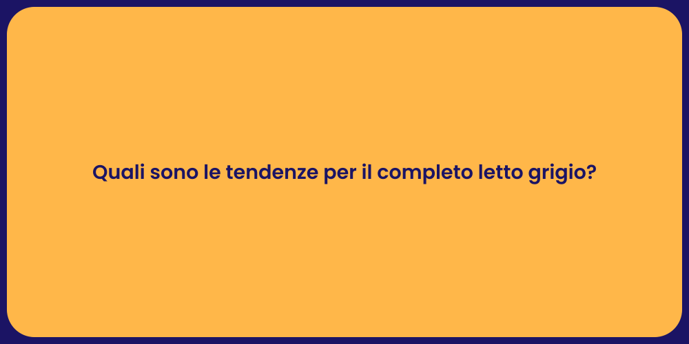 Quali sono le tendenze per il completo letto grigio?