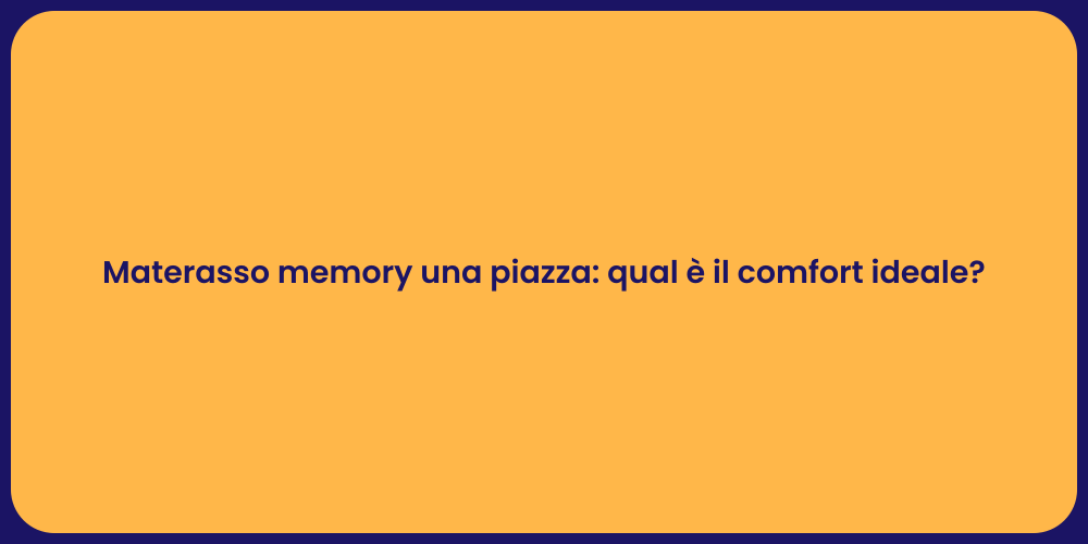 Materasso memory una piazza: qual è il comfort ideale?