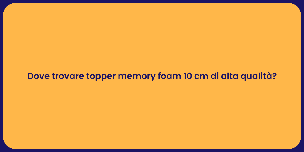 Dove trovare topper memory foam 10 cm di alta qualità?