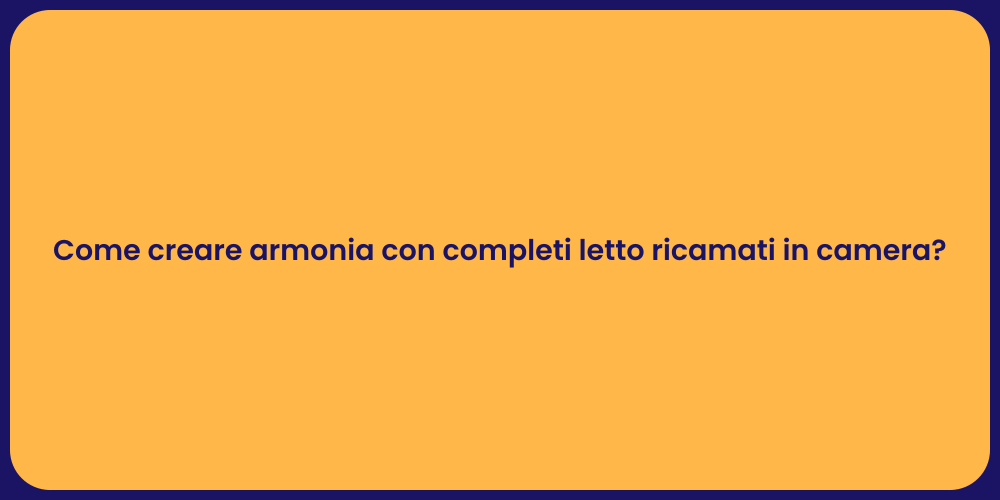 Come creare armonia con completi letto ricamati in camera?