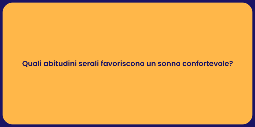 Quali abitudini serali favoriscono un sonno confortevole?