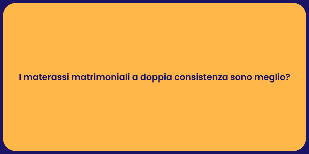 I materassi matrimoniali a doppia consistenza sono meglio?