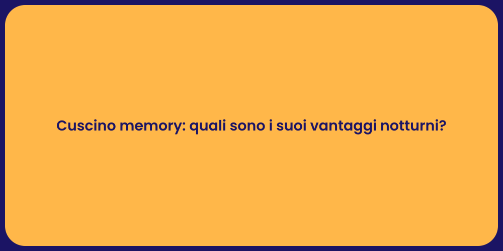 Cuscino memory: quali sono i suoi vantaggi notturni?