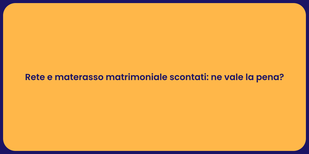 Rete e materasso matrimoniale scontati: ne vale la pena?