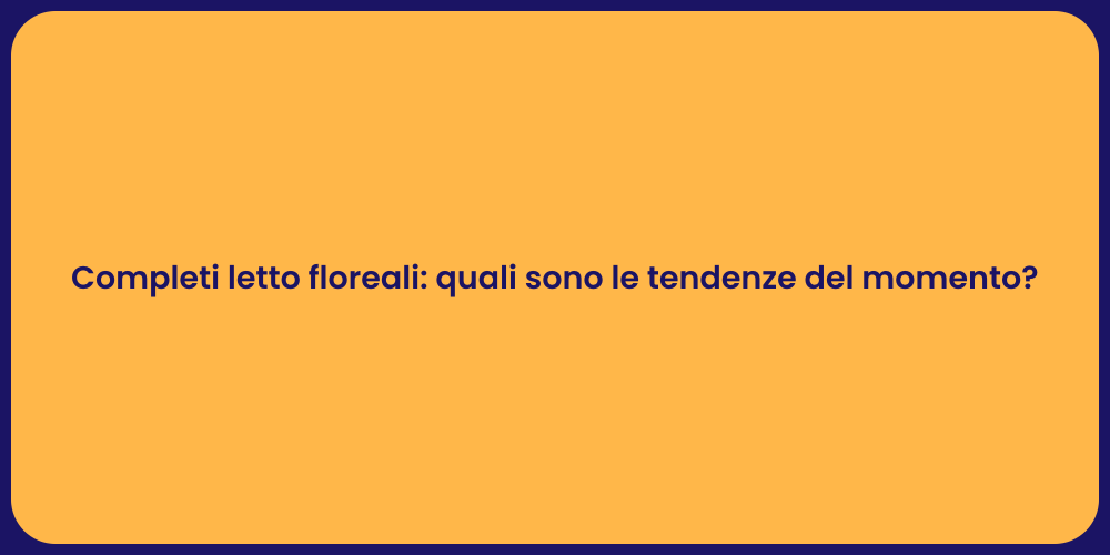 Completi letto floreali: quali sono le tendenze del momento?