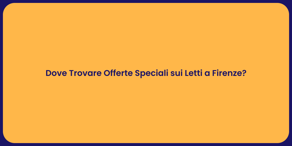 Dove Trovare Offerte Speciali sui Letti a Firenze?