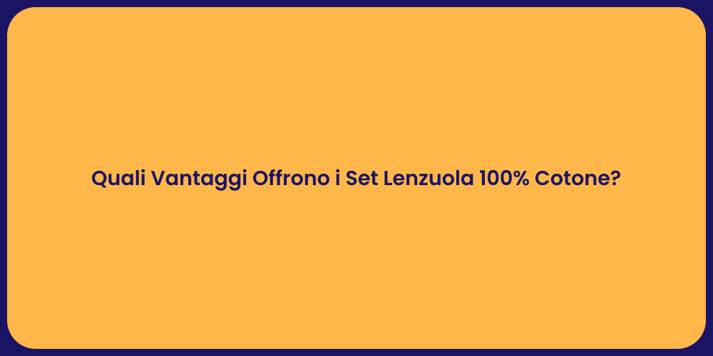 Quali Vantaggi Offrono i Set Lenzuola 100% Cotone?