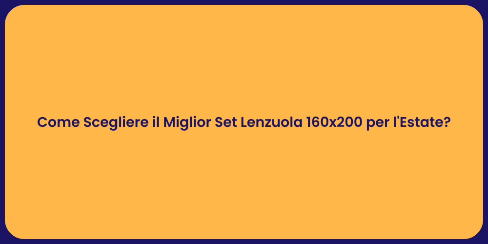 Come Scegliere il Miglior Set Lenzuola 160x200 per l'Estate?