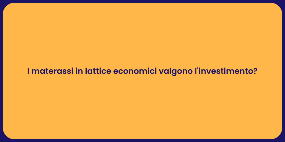 I materassi in lattice economici valgono l'investimento?