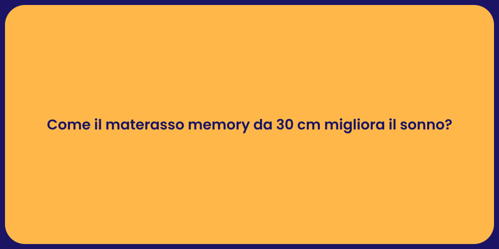 Come il materasso memory da 30 cm migliora il sonno?