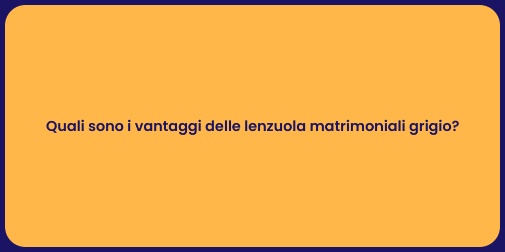 Quali sono i vantaggi delle lenzuola matrimoniali grigio?