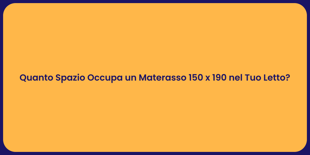 Quanto Spazio Occupa un Materasso 150 x 190 nel Tuo Letto?