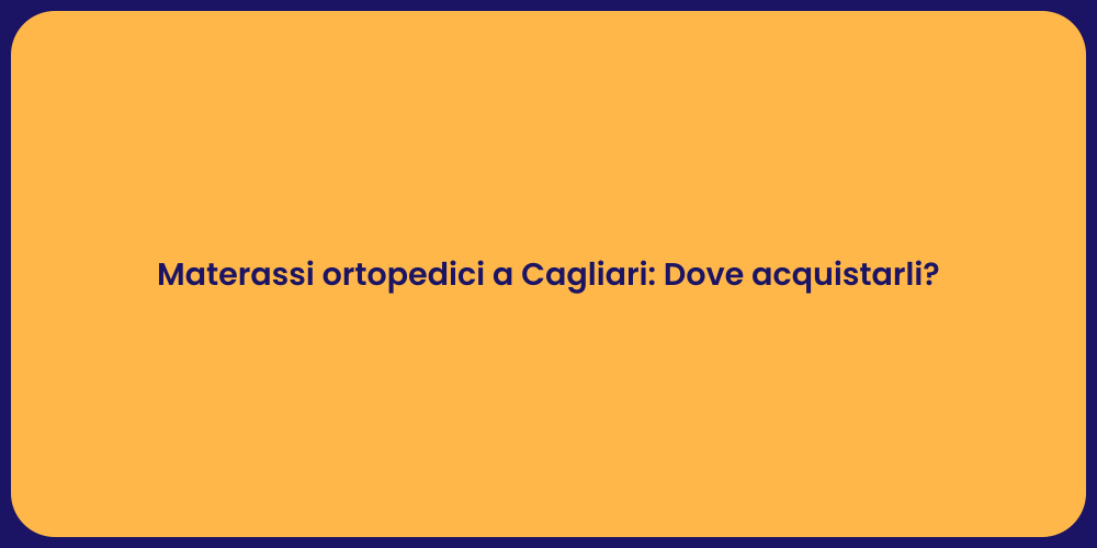 Materassi ortopedici a Cagliari: Dove acquistarli?