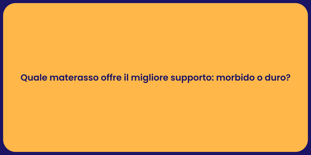 Quale materasso offre il migliore supporto: morbido o duro?