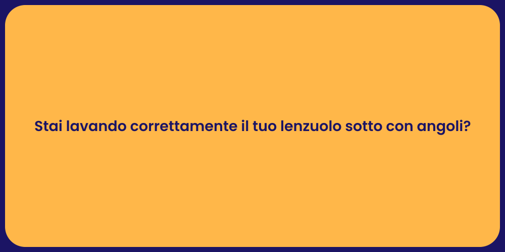 Stai lavando correttamente il tuo lenzuolo sotto con angoli?