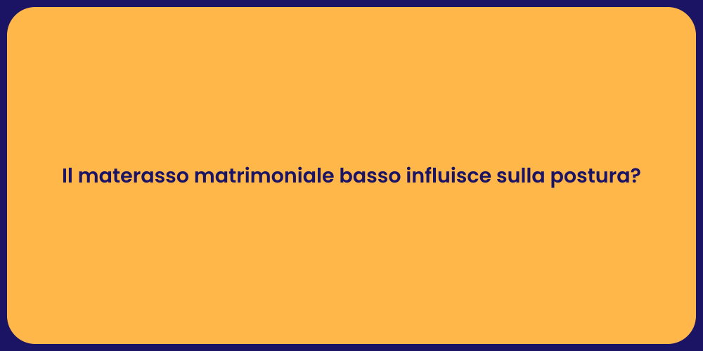 Il materasso matrimoniale basso influisce sulla postura?