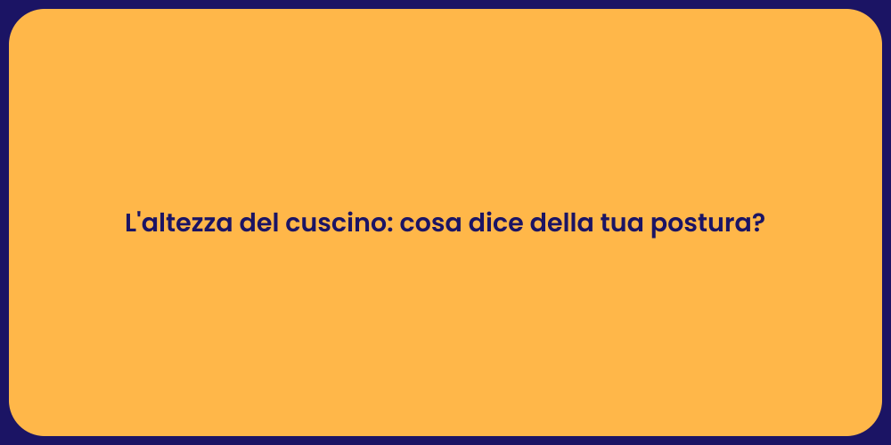 L'altezza del cuscino: cosa dice della tua postura?