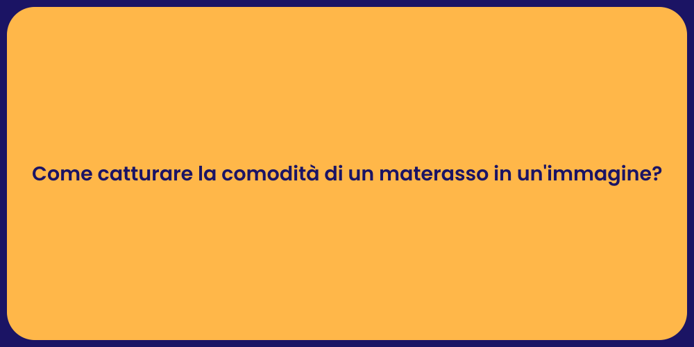 Come catturare la comodità di un materasso in un'immagine?