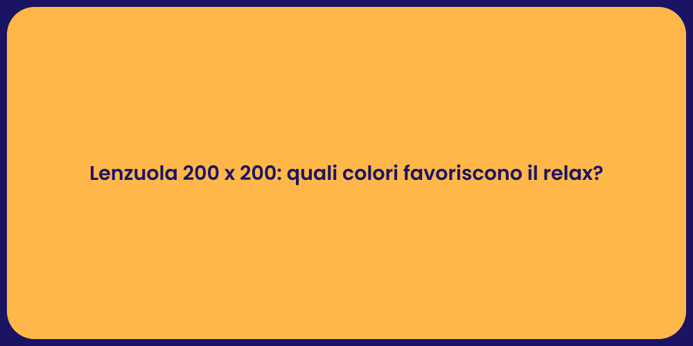 Lenzuola 200 x 200: quali colori favoriscono il relax?