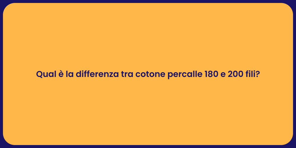 Qual è la differenza tra cotone percalle 180 e 200 fili?