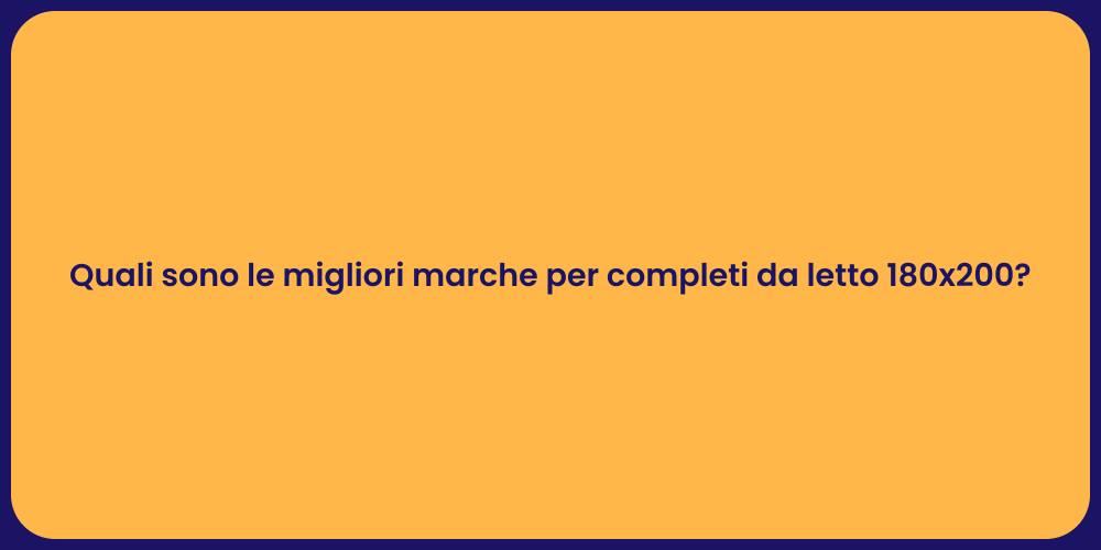 Quali sono le migliori marche per completi da letto 180x200?