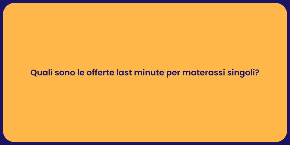 Quali sono le offerte last minute per materassi singoli?