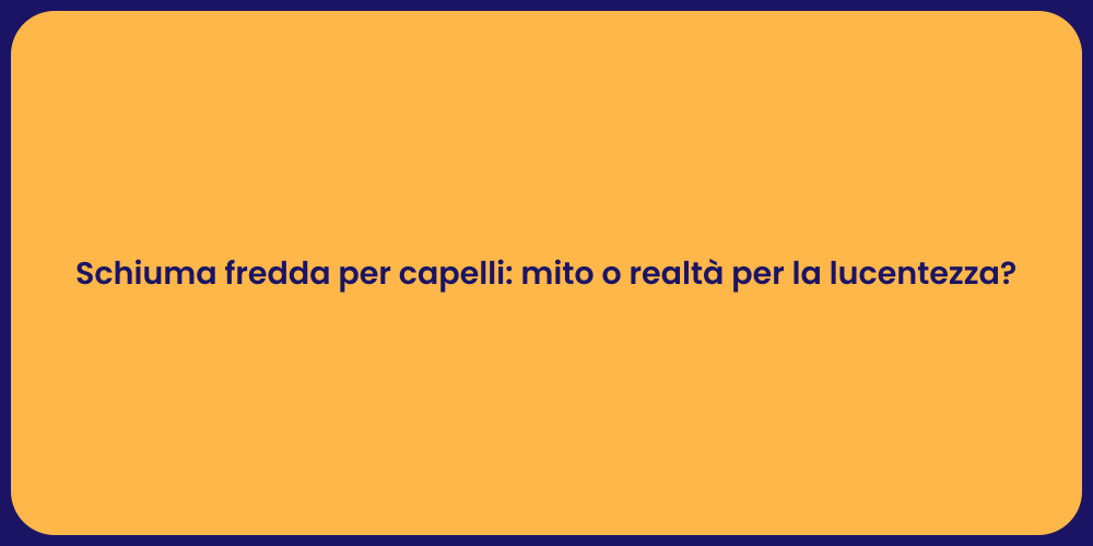 Schiuma fredda per capelli: mito o realtà per la lucentezza?