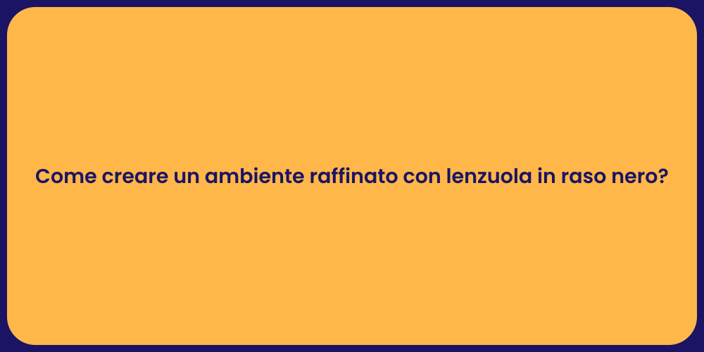 Come creare un ambiente raffinato con lenzuola in raso nero?