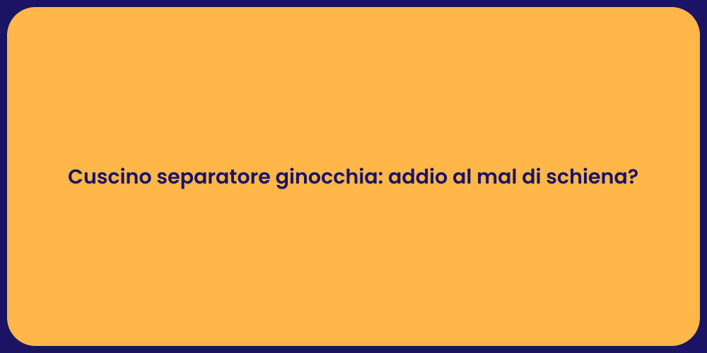 Cuscino separatore ginocchia: addio al mal di schiena?