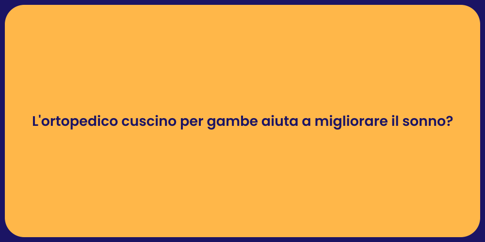 L'ortopedico cuscino per gambe aiuta a migliorare il sonno?