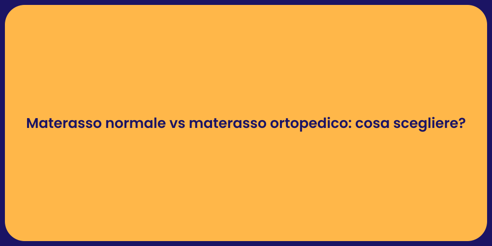 Materasso normale vs materasso ortopedico: cosa scegliere?