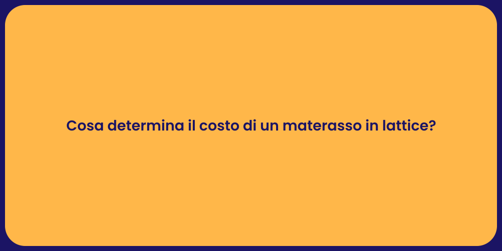 Cosa determina il costo di un materasso in lattice?