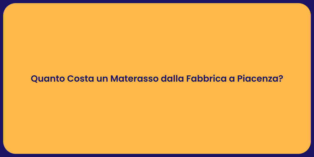 Quanto Costa un Materasso dalla Fabbrica a Piacenza?