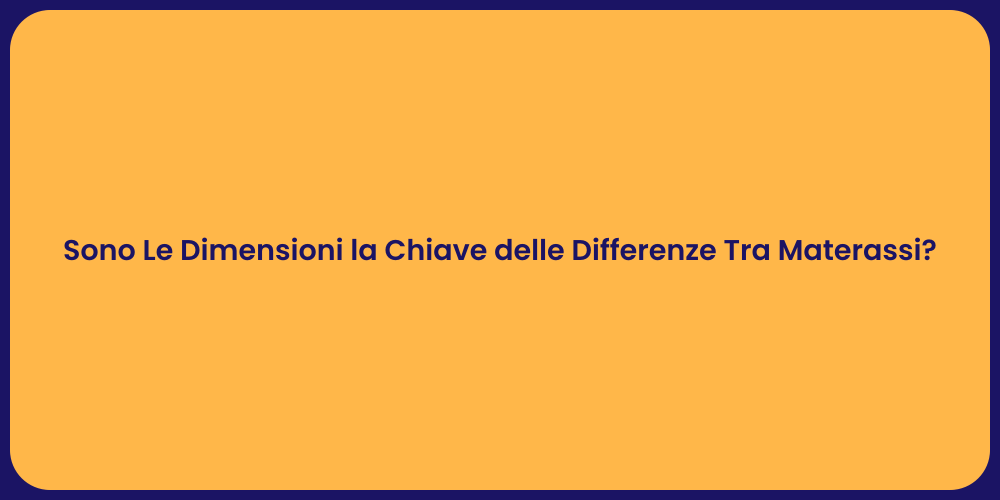 Sono Le Dimensioni la Chiave delle Differenze Tra Materassi?