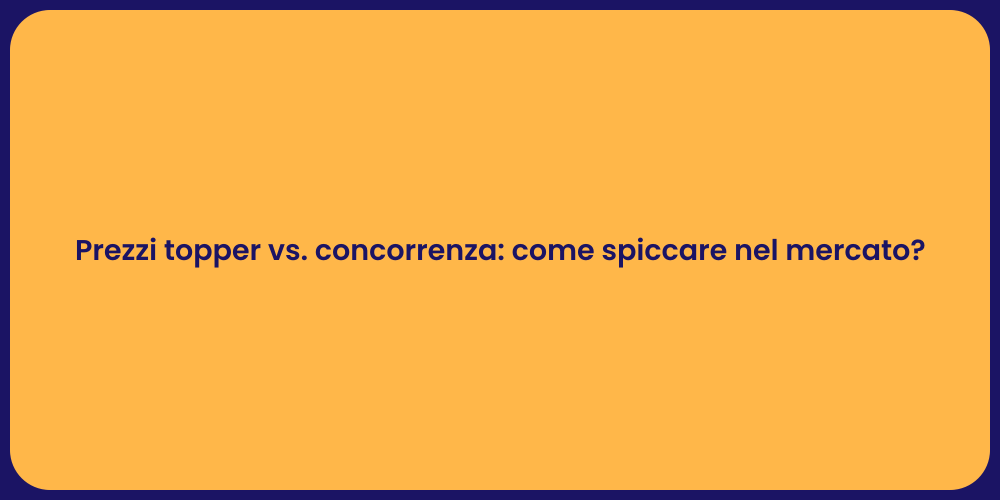 Prezzi topper vs. concorrenza: come spiccare nel mercato?