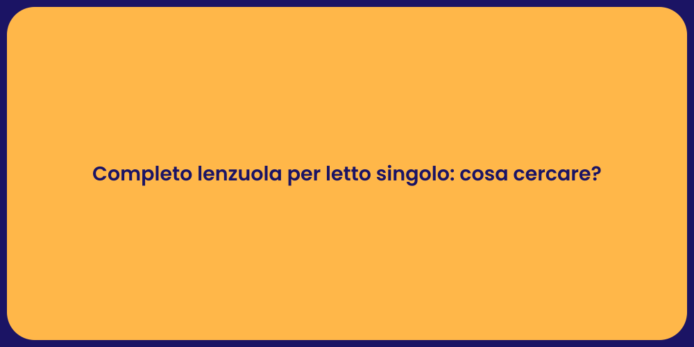 Completo lenzuola per letto singolo: cosa cercare?