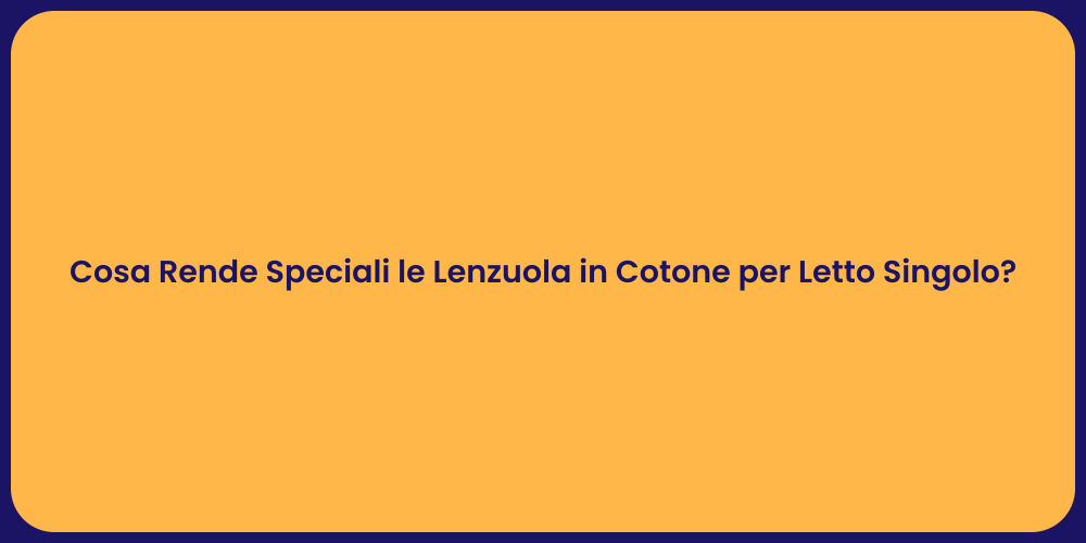 Cosa Rende Speciali le Lenzuola in Cotone per Letto Singolo?