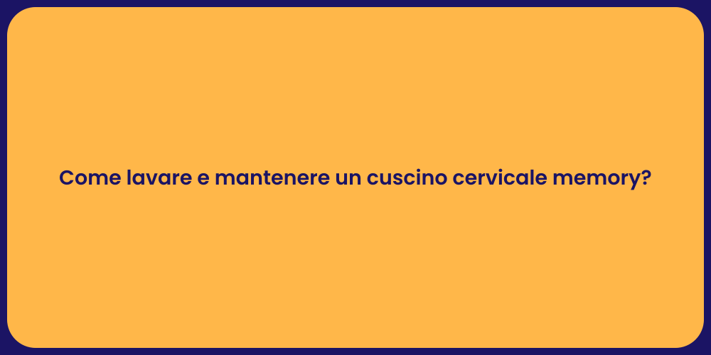 Come lavare e mantenere un cuscino cervicale memory?