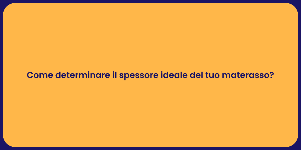 Come determinare il spessore ideale del tuo materasso?