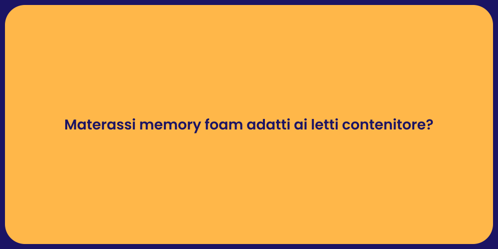 Materassi memory foam adatti ai letti contenitore?