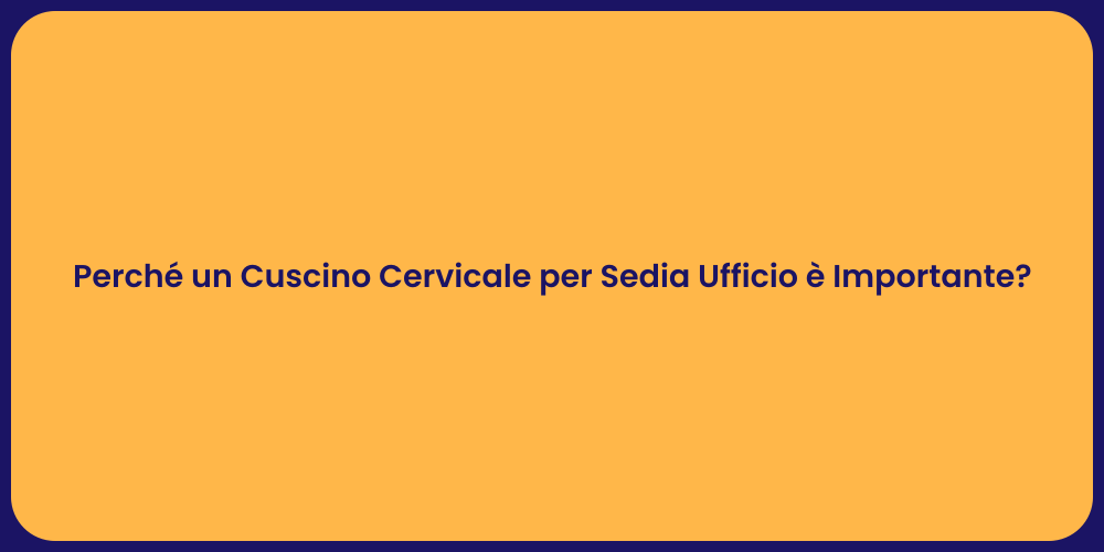 Perché un Cuscino Cervicale per Sedia Ufficio è Importante?